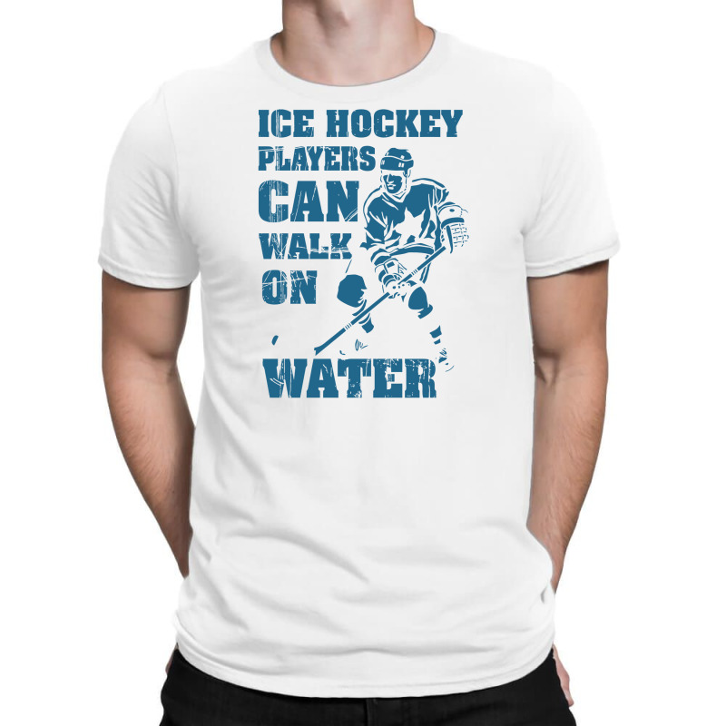 Ice Hockey Players Can Walk On Water T-shirt | Artistshot