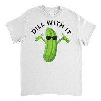 Dill With It Pickle Tee Humorous Gift T Shirt Classic T-shirt | Artistshot