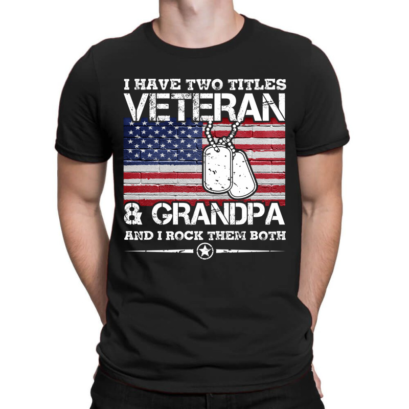 I Have Two Titles Veteran And Grandpa T-shirt Veteran Gift T-shirt | Artistshot