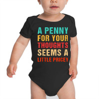 Funny Penny For Your Thoughts Seems Little Pricey Sarcastic T Shirt Baby Bodysuit | Artistshot