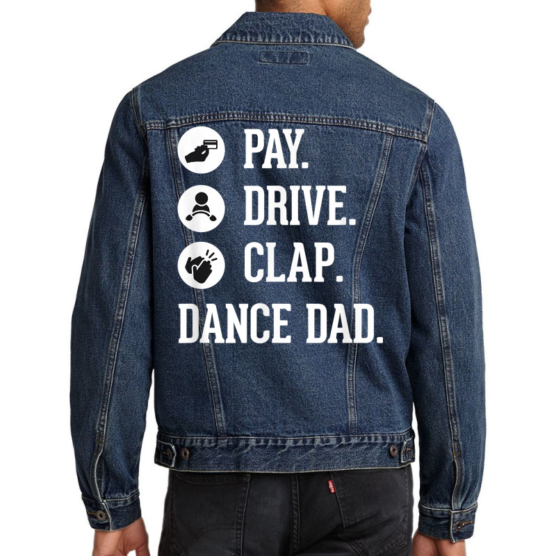 Dance Dad Shirt   Pay Drive Clap   Father Of Dancer Gift T Shirt Men Denim Jacket | Artistshot