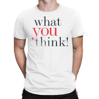 What You Think T-shirt | Artistshot