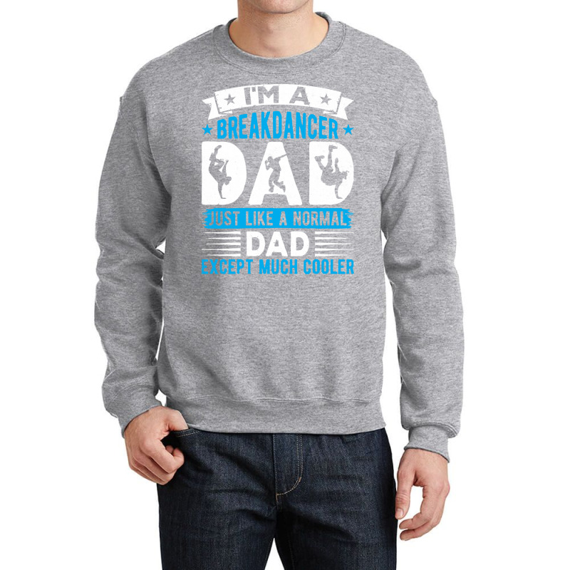 Breakdancer Dad Gifts T  Shirt I'm A Breakdancer Dad Break Dancing Hip Crewneck Sweatshirt by thymeartiste | Artistshot