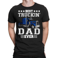 Trucker Best Truckin Dad Ever Big Rig Trucker Father's Day  108 T-shirt | Artistshot