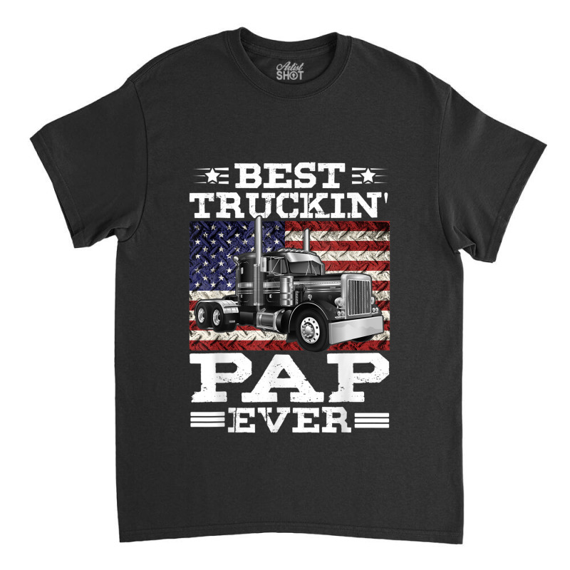 Trucker Best Truckin Pap Ever Trucker Father's Day Classic T-shirt by urethrapricey | Artistshot