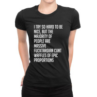 I Try So Hard To Be Nice Ladies Fitted T-shirt | Artistshot