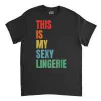 Womens This Is My Sexy Lingerie   Sassy Fun Night   Sleep T Shirt Classic T-shirt | Artistshot