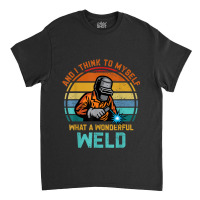 Welder Best Welding Art Welder Pipeline Ironworker Funny Welding Classic T-shirt | Artistshot