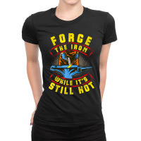 Welder Forge The Iron While It's Still Hot Ladies Fitted T-shirt | Artistshot