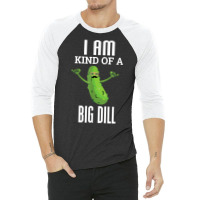 Funny Pickle T Shirt I Am Kind Of A Big Dill Gift Tee 3/4 Sleeve Shirt | Artistshot