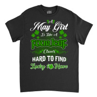 May Girl Is Like A Fourleaf Clover Hard To Find Lucky To Have Classic T-shirt | Artistshot