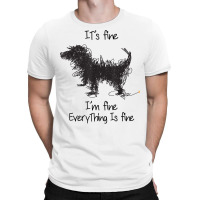 I'm Fine It's Fine Everything Is Fine, Funny Dog T Shirt T-shirt | Artistshot