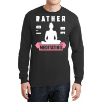 Meditation Lover T  Shirt I'd Rather Be Meditating T  Shirt Long Sleeve Shirts | Artistshot