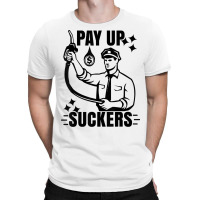 Funny Inflation At The Gasoline Pumps Pay Up Suckers T Shirt T-shirt | Artistshot