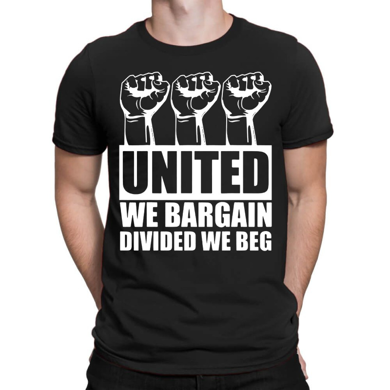 United We Bargain Divided We Beg Labor Union Protest T-shirt | Artistshot