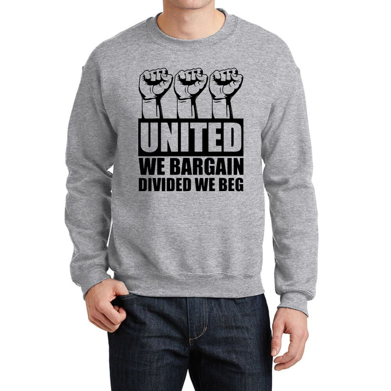 United We Bargain Divided We Beg Labor Union Protest Crewneck Sweatshirt | Artistshot