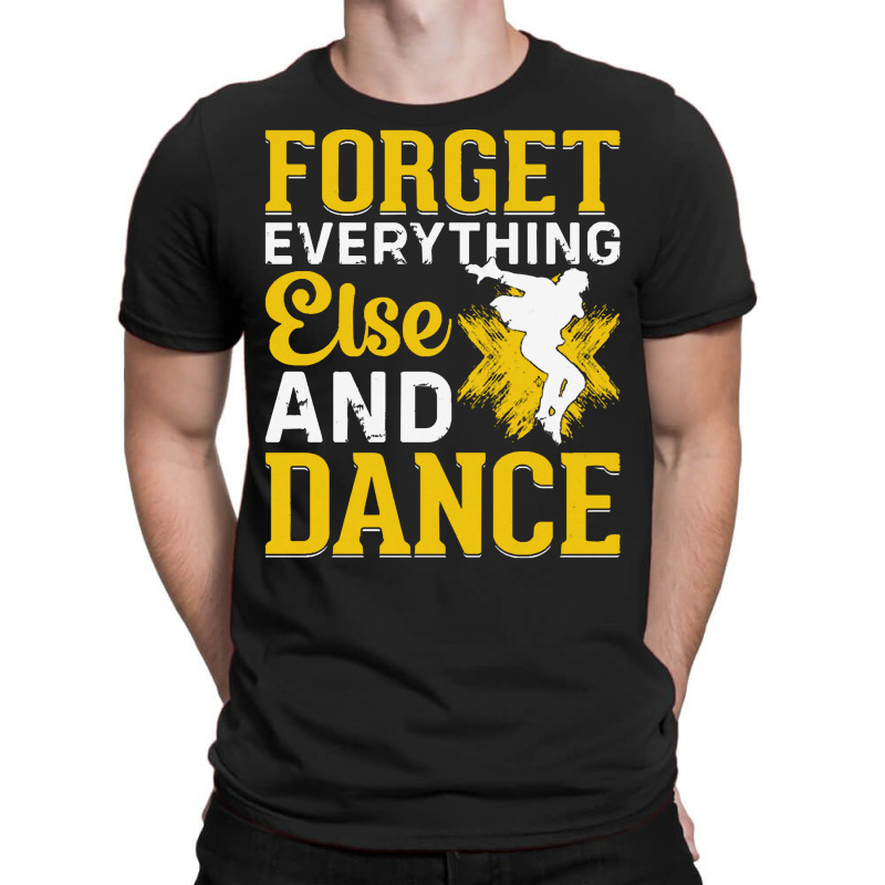 Breakdancer Gift T  Shirt Forget Everything Else And Dance   Breakdanc T-Shirt by difficultasian | Artistshot