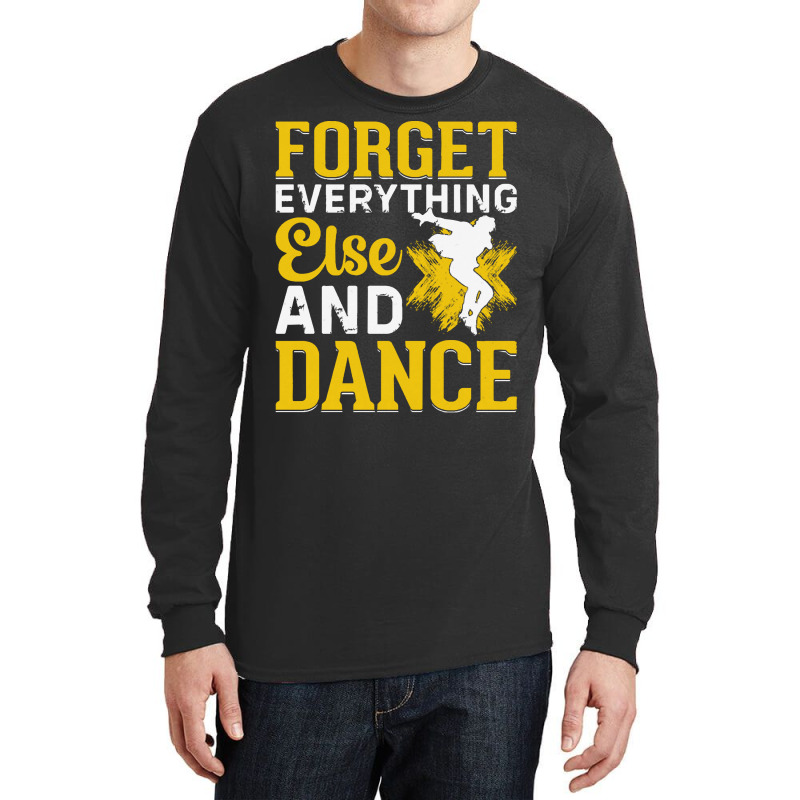 Breakdancer Gift T  Shirt Forget Everything Else And Dance   Breakdanc Long Sleeve Shirts by difficultasian | Artistshot