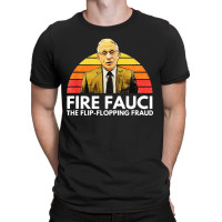 Fire Fauci Flip Flopping Fraud Anti Fauci T-shirt | Artistshot