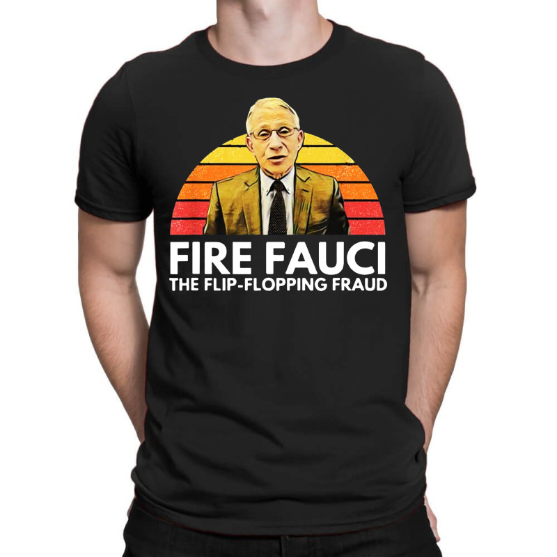 Fire Fauci Flip Flopping Fraud Anti Fauci T-shirt | Artistshot