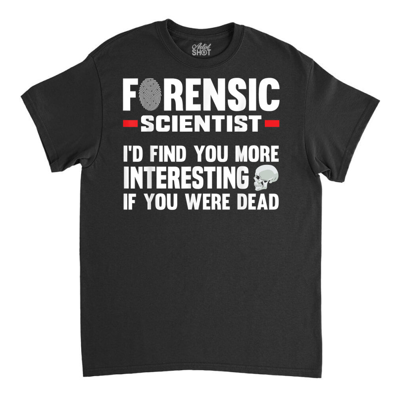 Forensic Scientist Coroner Forensics Science Student T Shirt Classic T-shirt | Artistshot