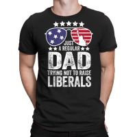 Mens Just A Regular Dad Trying Not To Raise Liberals Republican Tank T T-shirt | Artistshot