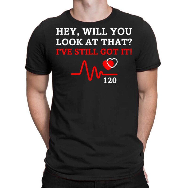 Hey,will You Look At That I've Still Got It Heart Disease T Shirt T-shirt | Artistshot