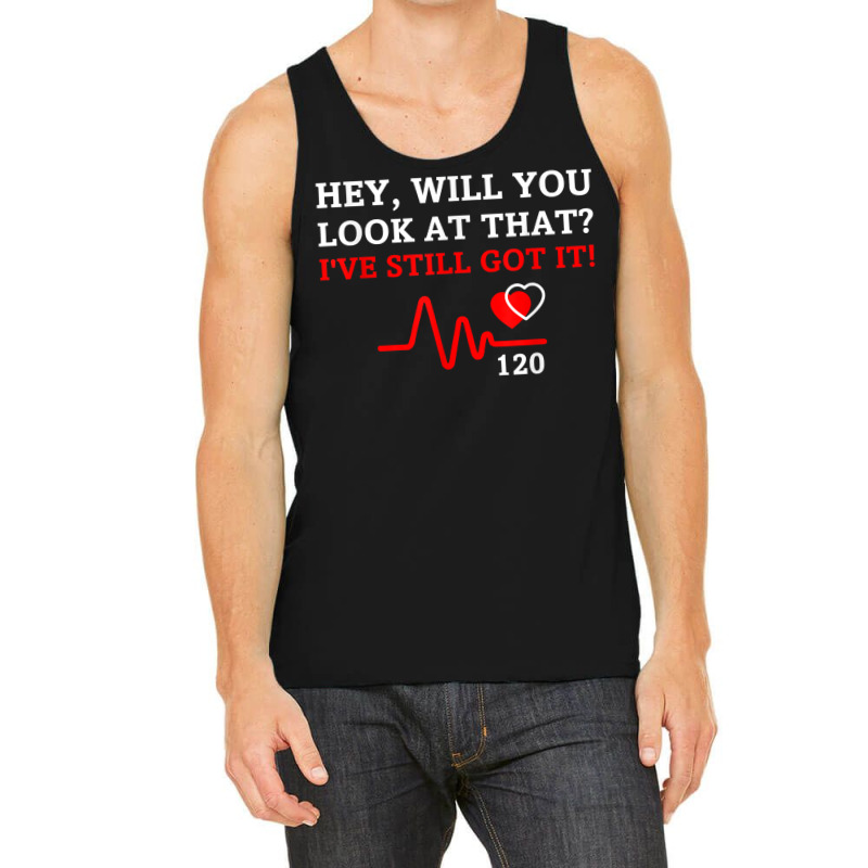 Hey,will You Look At That I've Still Got It Heart Disease T Shirt Tank Top | Artistshot