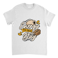 Energy To Face The Day Classic T-shirt | Artistshot