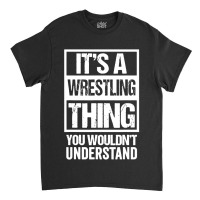 Its A Wrestling Thing You Classic T-shirt | Artistshot