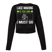 Lace Making T Shirtit Is Calling I Must Go Lace Making Lacemaking Lace Cropped Sweater | Artistshot