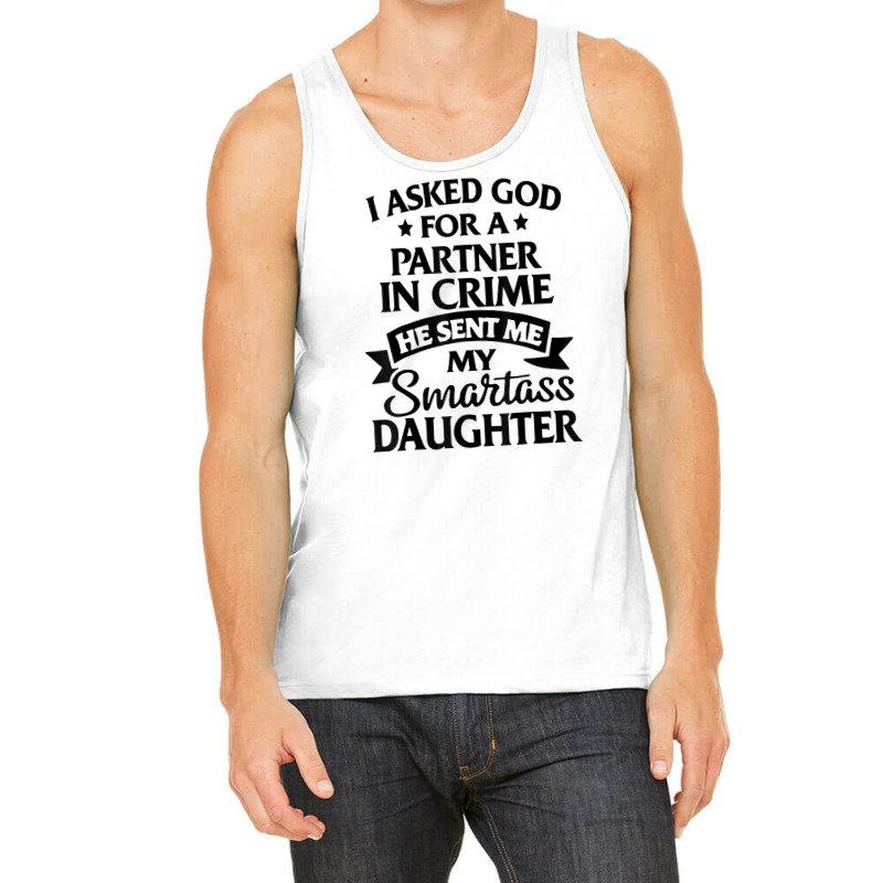 I Asked God Partner In Crime He Sent Me My Smartass Daughter T Shirt Tank Top | Artistshot