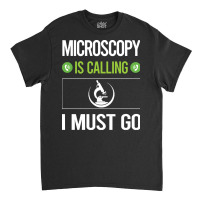 Microscopy T Shirtit Is Calling I Must Go Microscopy Microscope Microb Classic T-shirt | Artistshot