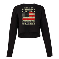 Instead Of Build Back Better How About Just Put It Back T Shirt Cropped Sweater | Artistshot