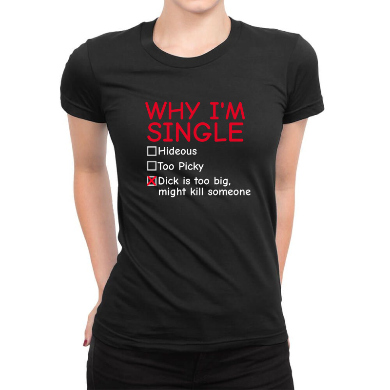 Single - Why I'm Single T-shirt - Dick Too Big Ladies Fitted T-Shirt by coşkun | Artistshot