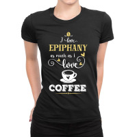 I Love Epiphany As Much As I Love Coffee Gift For Him Ladies Fitted T-shirt | Artistshot