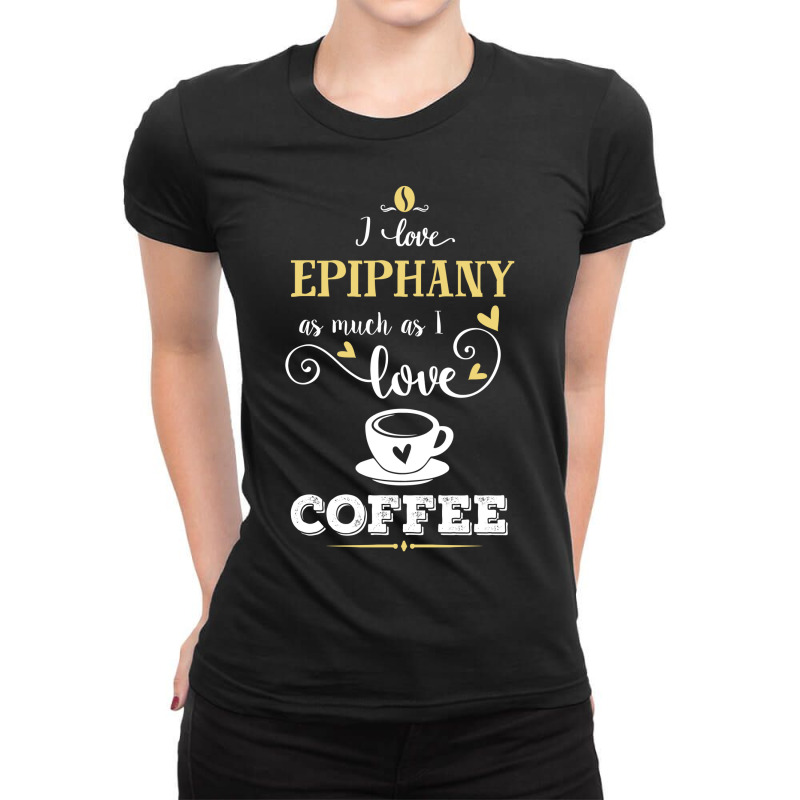 I Love Epiphany As Much As I Love Coffee Gift For Him Ladies Fitted T-Shirt by dikacandir | Artistshot