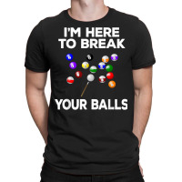 Billiard Funny Pool Player I'm Here To Break Balls T Shirt T-shirt | Artistshot