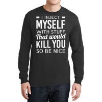 I Inject Myself With Stuff Funny Type 1 Diabetes Awareness T Shirt Long Sleeve Shirts | Artistshot