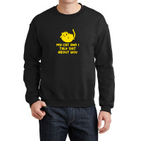 My Cat And I Talk Shit About You Crewneck Sweatshirt | Artistshot