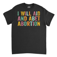 I Will Aid And Abet Abortion Vintage Men Women T Shirt Classic T-shirt | Artistshot