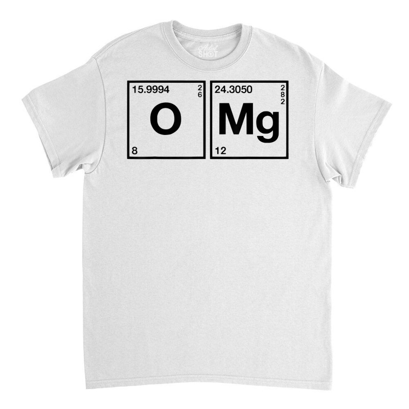 Omg Periodic Table Oxygen Magnesium T Shirt Classic T-shirt by nayarilorenzi | Artistshot