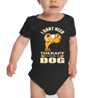 Dog T Shirt I Don`t Need Therapy I Have A Dog T Shirt Baby Bodysuit | Artistshot