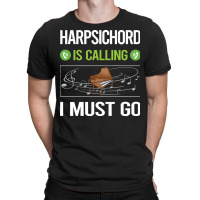 Harpsichord T Shirtit Is Calling I Must Go Harpsichord Harpsichordist T-shirt | Artistshot