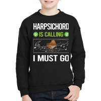 Harpsichord T Shirtit Is Calling I Must Go Harpsichord Harpsichordist Youth Sweatshirt | Artistshot