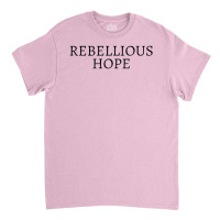 Rebellious Hope Classic T-shirt | Artistshot