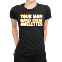 Your Mom Makes Great Omelettes Ladies Fitted T-shirt | Artistshot