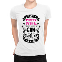 I Have A Pretty Wife I Also Have A Gun A Shovel And An Alibi Ladies Fitted T-shirt | Artistshot