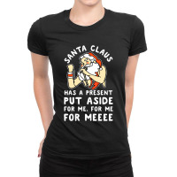 Santa Claus Has A Present Put Aside For Me Ladies Fitted T-shirt | Artistshot