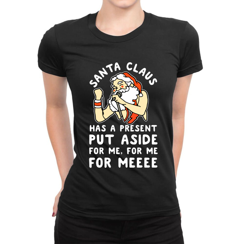 Santa Claus Has A Present Put Aside For Me Ladies Fitted T-Shirt by ALex Marcus | Artistshot